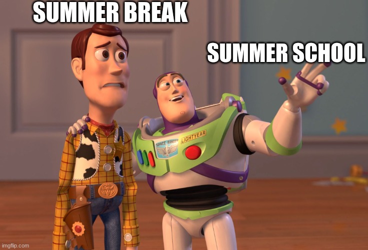 X, X Everywhere | SUMMER BREAK; SUMMER SCHOOL | image tagged in memes,x x everywhere | made w/ Imgflip meme maker