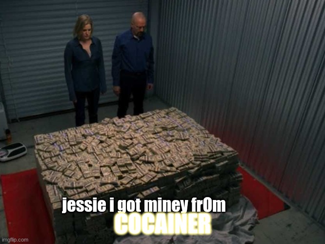 Cocaine | COCAINER; jessie i got miney frOm | image tagged in breaking bad | made w/ Imgflip meme maker