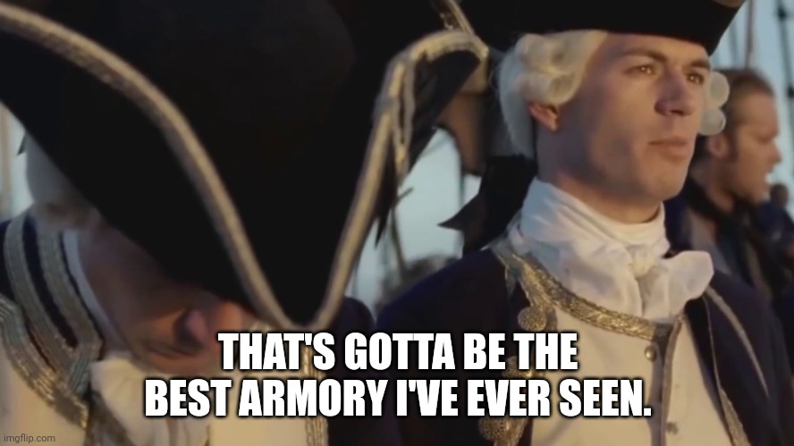 thats gotta be the best pirate i've ever seen | THAT'S GOTTA BE THE BEST ARMORY I'VE EVER SEEN. | image tagged in thats gotta be the best pirate i've ever seen | made w/ Imgflip meme maker