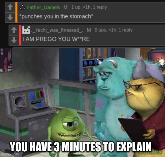 YOU HAVE 3 MINUTES TO EXPLAIN | image tagged in mike wazowski trying to explain | made w/ Imgflip meme maker