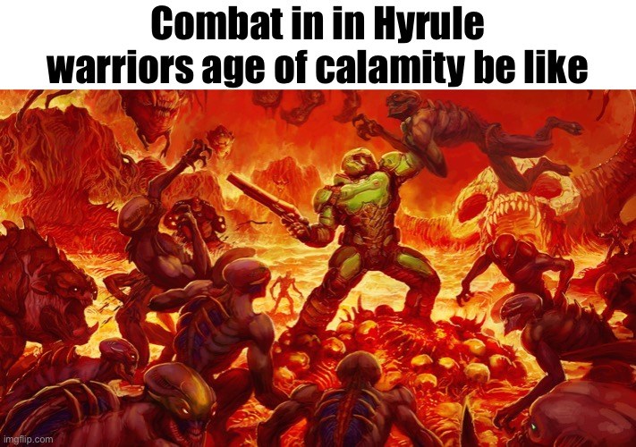 Doomguy | Combat in in Hyrule warriors age of calamity be like | image tagged in doomguy | made w/ Imgflip meme maker