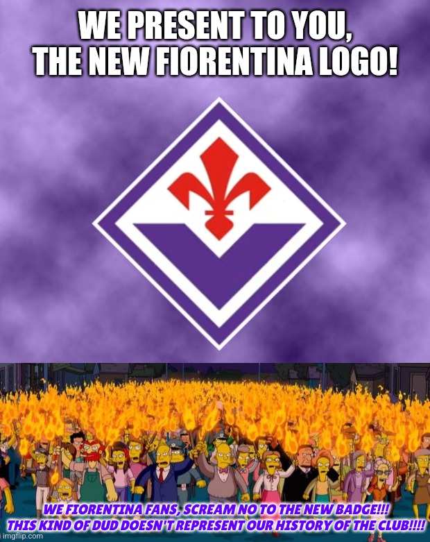 Fiorentina fans are not happy about this new logo. | WE PRESENT TO YOU, THE NEW FIORENTINA LOGO! WE FIORENTINA FANS, SCREAM NO TO THE NEW BADGE!!! THIS KIND OF DUD DOESN'T REPRESENT OUR HISTORY OF THE CLUB!!!! | image tagged in fiorentina,new logo,serie a,calcio,futbol,memes | made w/ Imgflip meme maker