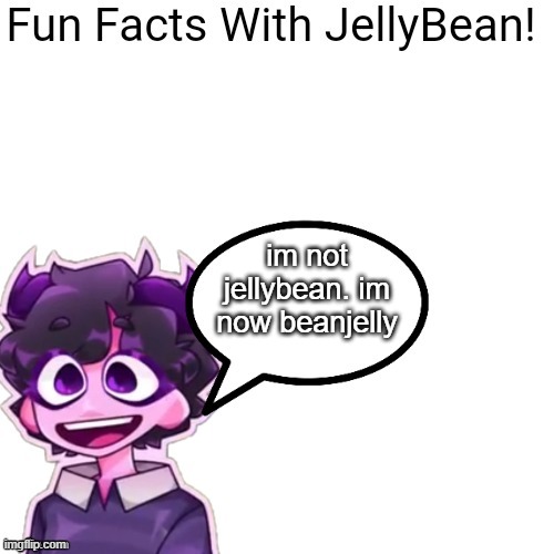 beanjelly? | im not jellybean. im now beanjelly | image tagged in fun facts with jellybean | made w/ Imgflip meme maker