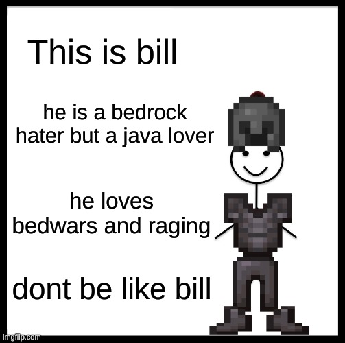 Be Like Bill Meme | This is bill; he is a bedrock hater but a java lover; he loves bedwars and raging; dont be like bill | image tagged in memes,be like bill,dont | made w/ Imgflip meme maker