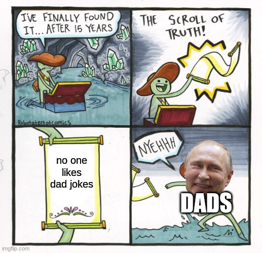 The Scroll Of Truth | no one likes dad jokes; DADS | image tagged in memes,the scroll of truth | made w/ Imgflip meme maker