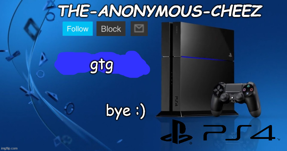 Ps4 template | gtg; bye :) | image tagged in ps4 template | made w/ Imgflip meme maker