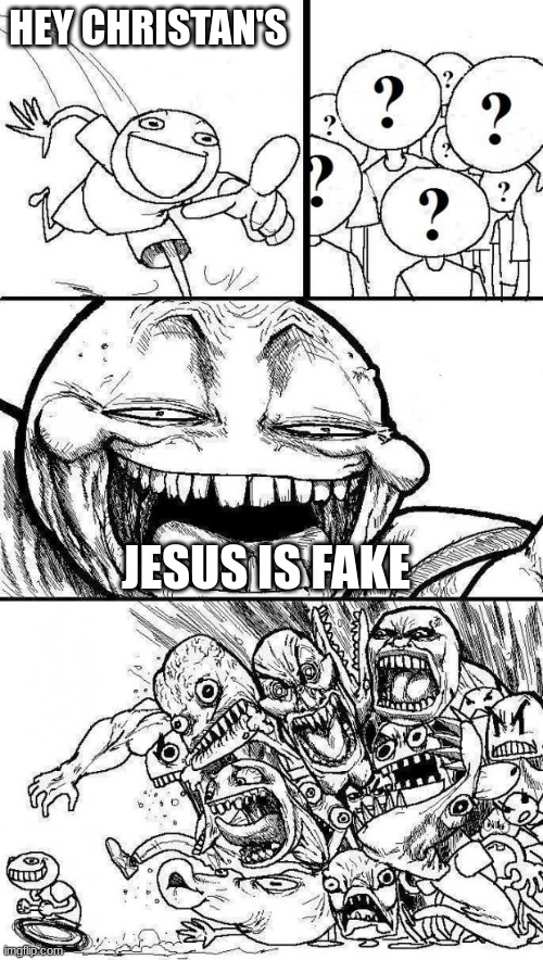 Is Jesus really or fake- | HEY CHRISTAN'S; JESUS IS FAKE | image tagged in angry mob | made w/ Imgflip meme maker