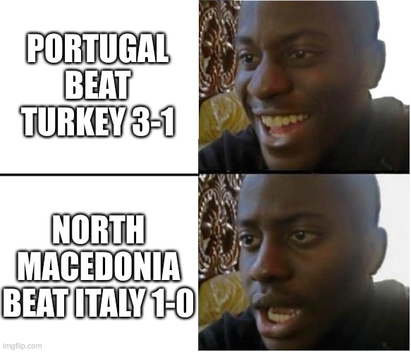 Dissapointed Black Guy | PORTUGAL BEAT TURKEY 3-1; NORTH MACEDONIA BEAT ITALY 1-0 | image tagged in dissapointed black guy,soccermemes,soccer,memes | made w/ Imgflip meme maker