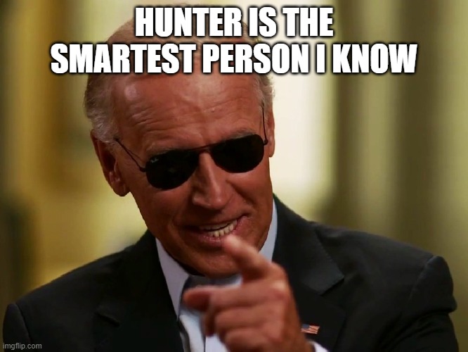 Cool Joe Biden | HUNTER IS THE SMARTEST PERSON I KNOW | image tagged in cool joe biden | made w/ Imgflip meme maker