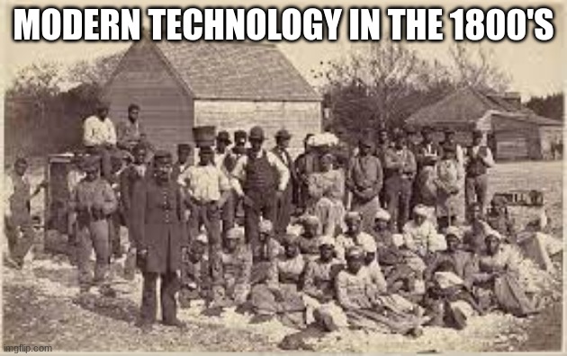 Slavery Meme(Don't take it seriously) | MODERN TECHNOLOGY IN THE 1800'S | image tagged in trade | made w/ Imgflip meme maker