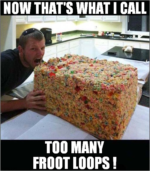 He's a Cereal Dealer ! | NOW THAT'S WHAT I CALL; TOO MANY FROOT LOOPS ! | image tagged in fun,froot loops,dealer | made w/ Imgflip meme maker