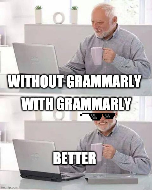 Hide the Pain Harold | WITHOUT GRAMMARLY; WITH GRAMMARLY; BETTER | image tagged in memes,hide the pain harold | made w/ Imgflip meme maker