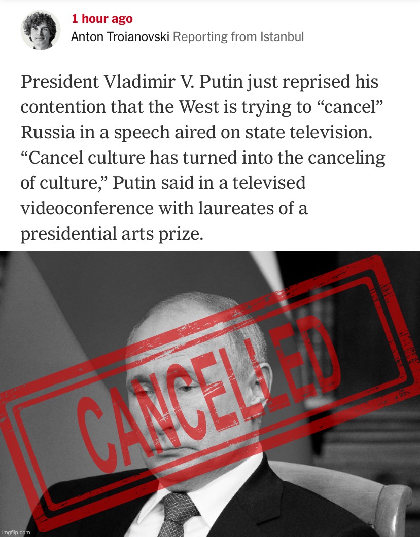 Putin’s latest grievance is a familiar one: I’m a victim of liberal culture. Hahahahaha | image tagged in putin cancel culture,sad putin grayscale | made w/ Imgflip meme maker