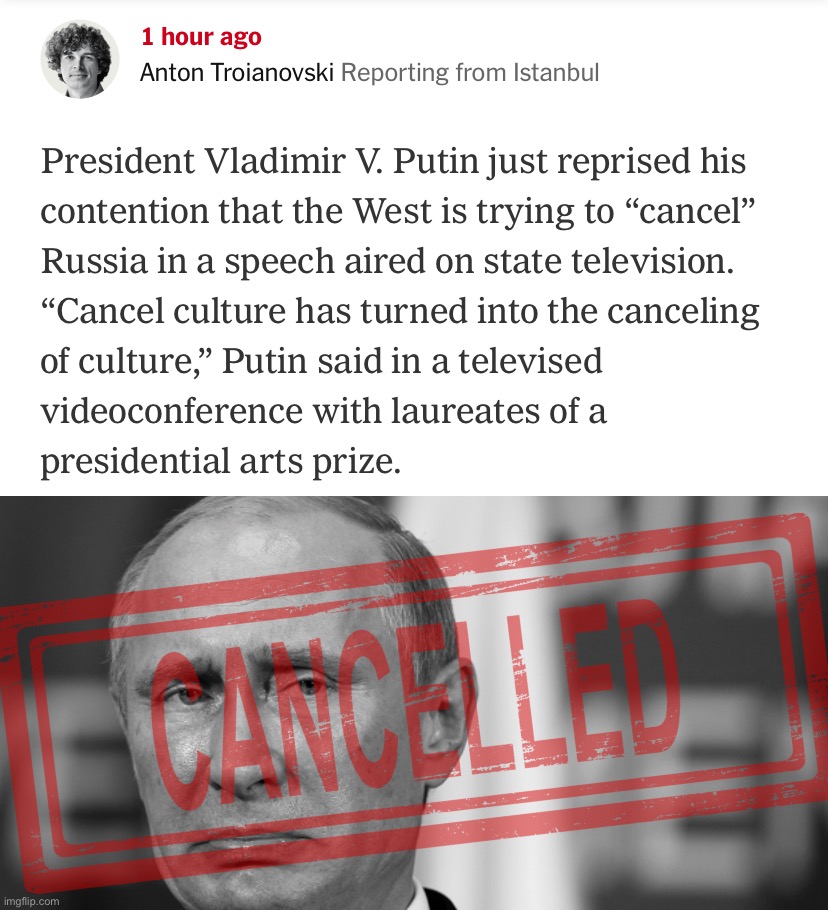 Putin’s latest grievance is a familiar one: I’m a victim of liberal culture. Hahahahaha | image tagged in putin cancel culture,sad putin grayscale | made w/ Imgflip meme maker