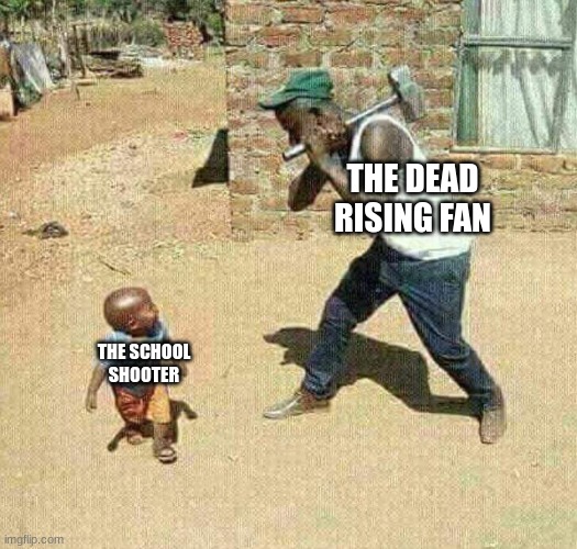 African sledgehammer | THE DEAD RISING FAN THE SCHOOL SHOOTER | image tagged in african sledgehammer | made w/ Imgflip meme maker