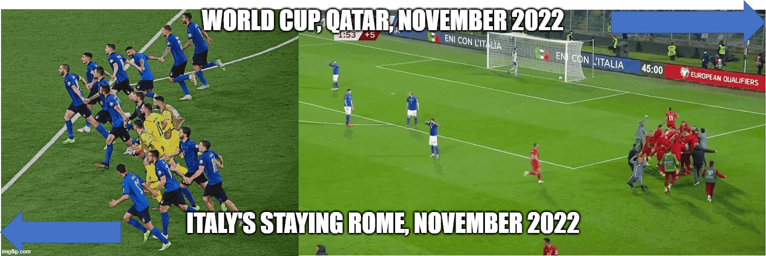 Italy's staying at Home. No World Cup 2022 | WORLD CUP, QATAR, NOVEMBER 2022; ITALY'S STAYING ROME, NOVEMBER 2022 | image tagged in soccer,italy,world cup | made w/ Imgflip meme maker