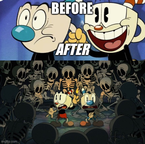 The Cuphead Show! Meme | BEFORE; AFTER | image tagged in cuphead | made w/ Imgflip meme maker
