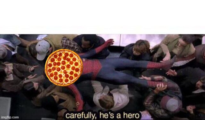 Carefully he's a hero | image tagged in carefully he's a hero | made w/ Imgflip meme maker