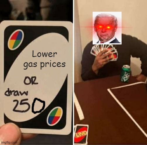 UNO Draw 25 Cards | Lower gas prices | image tagged in memes,uno draw 25 cards | made w/ Imgflip meme maker