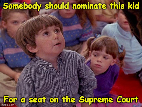 And he's not even a biologist! | Somebody should nominate this kid; For a seat on the Supreme Court | image tagged in kindergarten,scotus,supreme court,women,memes | made w/ Imgflip meme maker