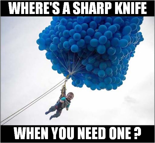 Up, Up And Away ! | WHERE'S A SHARP KNIFE; WHEN YOU NEED ONE ? | image tagged in balloons,child,knife,dark humour | made w/ Imgflip meme maker