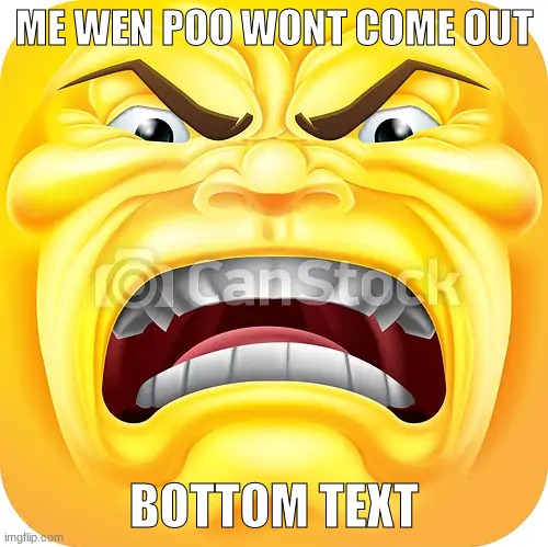 poo won come out >:( | ME WEN POO WONT COME OUT; BOTTOM TEXT | image tagged in funny memes,pooping,poop,emoji,mad | made w/ Imgflip meme maker