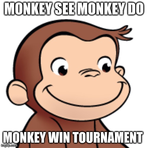 Monkey Meme | MONKEY SEE MONKEY DO; MONKEY WIN TOURNAMENT | image tagged in monkey | made w/ Imgflip meme maker