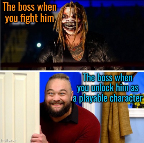 Bray Wyatt XD | The boss when you fight him; The boss when you unlock him as a playable character | image tagged in memes | made w/ Imgflip meme maker