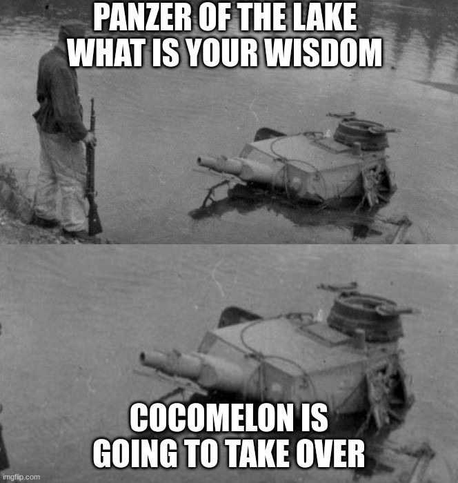 Panzer of the lake | PANZER OF THE LAKE WHAT IS YOUR WISDOM; COCOMELON IS GOING TO TAKE OVER | image tagged in panzer of the lake | made w/ Imgflip meme maker