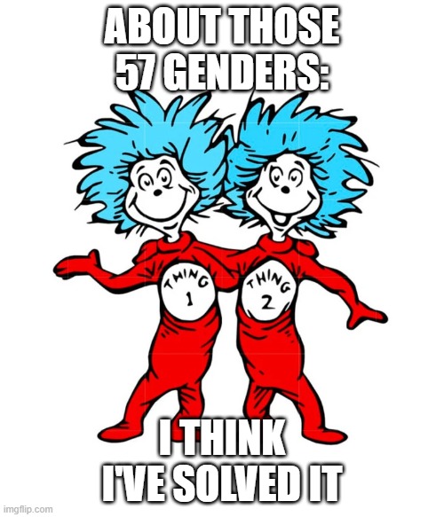 Two Things | ABOUT THOSE 57 GENDERS:; I THINK I'VE SOLVED IT | image tagged in democrats,2 genders,scotus | made w/ Imgflip meme maker