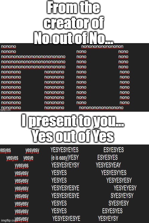 Yes e | From the creator of No out of No... I present to you...
Yes out of Yes | image tagged in blank white template | made w/ Imgflip meme maker