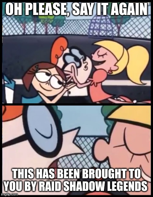 This title has also been brought to you by raid shadow legends |  OH PLEASE, SAY IT AGAIN; THIS HAS BEEN BROUGHT TO YOU BY RAID SHADOW LEGENDS | image tagged in memes,say it again dexter | made w/ Imgflip meme maker