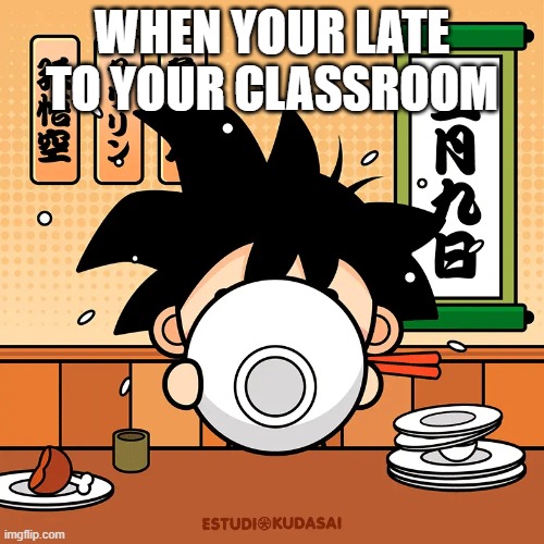 WHEN YOUR LATE TO YOUR CLASSROOM | image tagged in memes | made w/ Imgflip meme maker