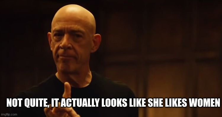 not quite my tempo | NOT QUITE, IT ACTUALLY LOOKS LIKE SHE LIKES WOMEN | image tagged in not quite my tempo | made w/ Imgflip meme maker