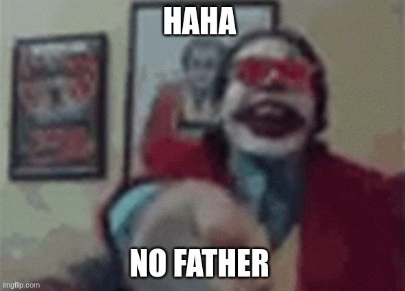GypsyCrusader laughing | HAHA NO FATHER | image tagged in gypsycrusader laughing | made w/ Imgflip meme maker