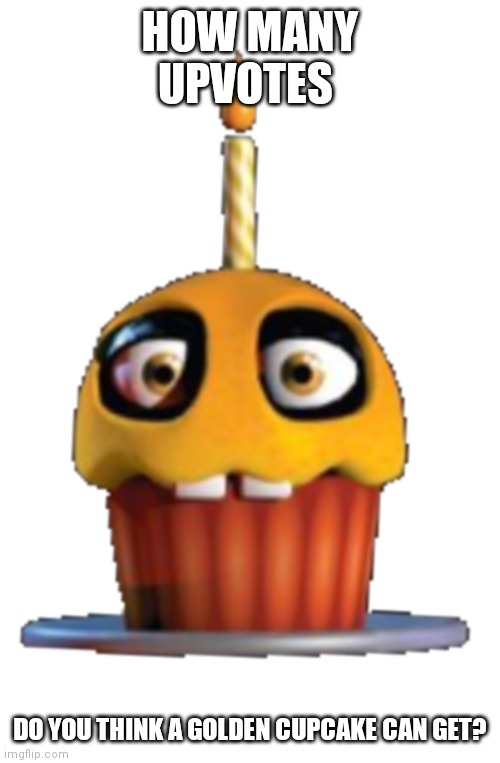 What do you think of golden cupcake in fnaf? | HOW MANY UPVOTES; DO YOU THINK A GOLDEN CUPCAKE CAN GET? | image tagged in fnaf golden cupcake,fnaf,memes,gaming | made w/ Imgflip meme maker