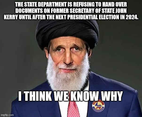 Yup... real transparency... | THE STATE DEPARTMENT IS REFUSING TO HAND OVER DOCUMENTS ON FORMER SECRETARY OF STATE JOHN KERRY UNTIL AFTER THE NEXT PRESIDENTIAL ELECTION IN 2024. I THINK WE KNOW WHY | image tagged in corrupt,democrats,dementia,joe biden,john kerry | made w/ Imgflip meme maker