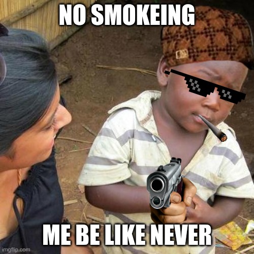 Third World Skeptical Kid Meme | NO SMOKEING; ME BE LIKE NEVER | image tagged in memes,third world skeptical kid | made w/ Imgflip meme maker