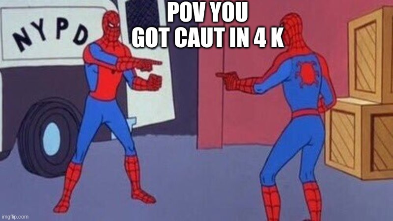 spiderman pointing at spiderman | POV YOU GOT CAUT IN 4 K | image tagged in spiderman pointing at spiderman | made w/ Imgflip meme maker