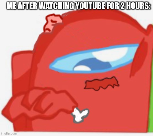 YouTube | ME AFTER WATCHING YOUTUBE FOR 2 HOURS: | image tagged in z o m b i e | made w/ Imgflip meme maker