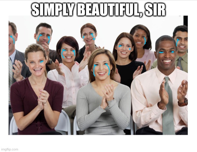 People Clapping | SIMPLY BEAUTIFUL, SIR | image tagged in people clapping | made w/ Imgflip meme maker