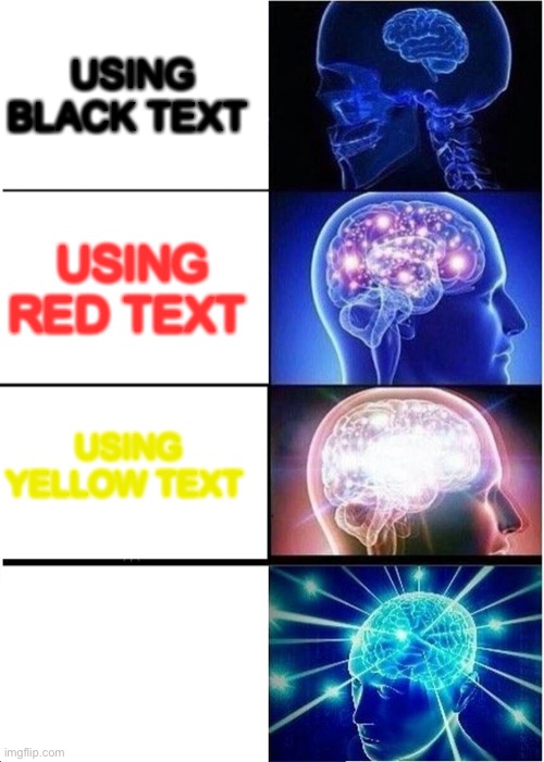 Expanding Brain | USING BLACK TEXT; USING RED TEXT; USING YELLOW TEXT | image tagged in memes,expanding brain | made w/ Imgflip meme maker