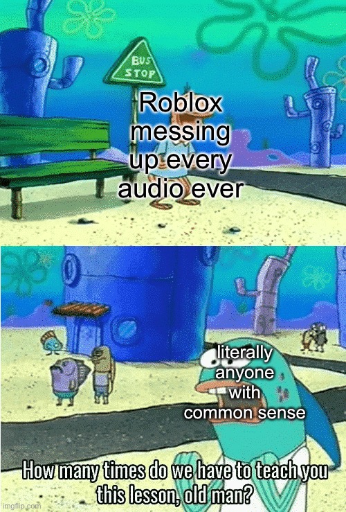 can they even do anything well at this point? | Roblox messing up every audio ever; literally anyone with common sense | image tagged in spongebob old man,memes,roblox | made w/ Imgflip meme maker