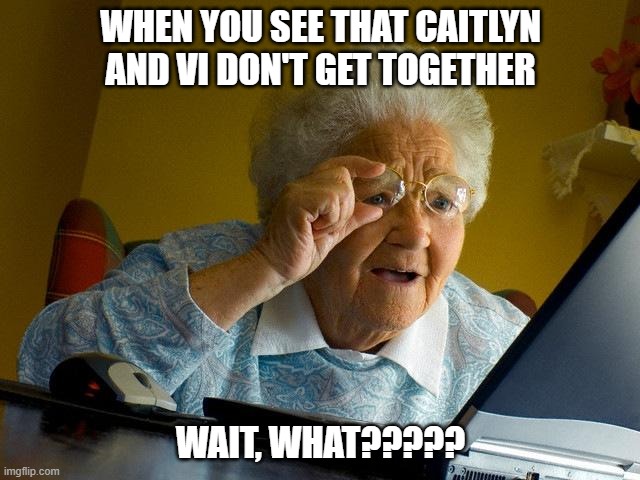 Arcane Meme | WHEN YOU SEE THAT CAITLYN AND VI DON'T GET TOGETHER; WAIT, WHAT????? | image tagged in memes,grandma finds the internet | made w/ Imgflip meme maker