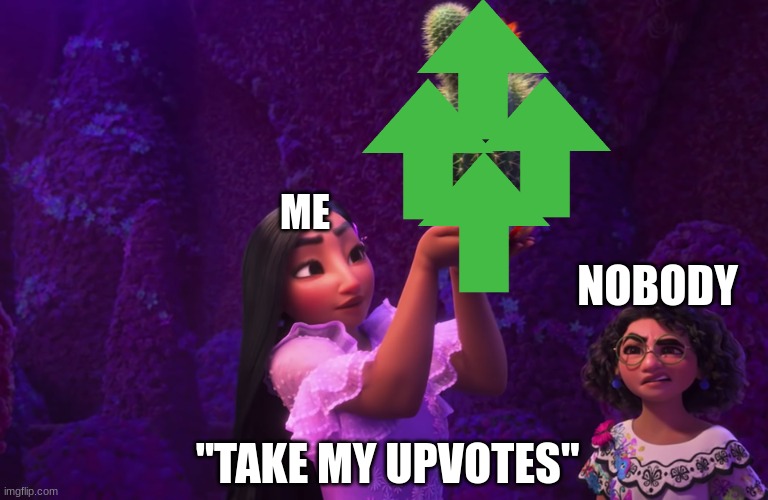 Free Upvotes From my Upvote Tree | ME; NOBODY; "TAKE MY UPVOTES" | image tagged in mirabel and isabella | made w/ Imgflip meme maker