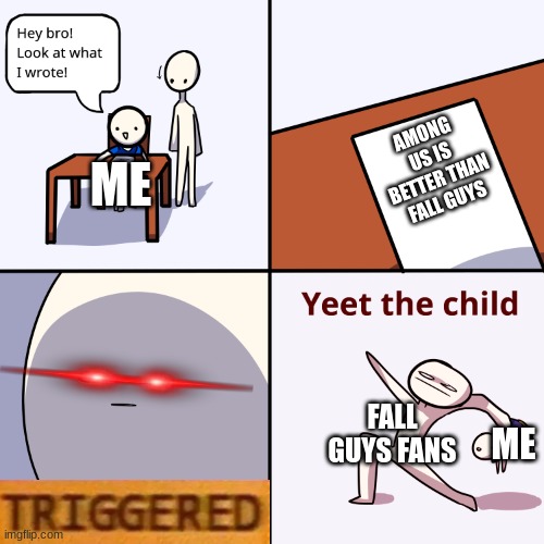 Living the Among Us life | AMONG US IS BETTER THAN FALL GUYS; ME; FALL GUYS FANS; ME | image tagged in yeet the child,among us,fall guys,memes,triggered | made w/ Imgflip meme maker