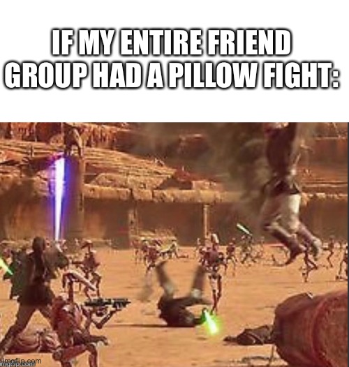 Is it just me or would this happen to anyone else and there friend group | IF MY ENTIRE FRIEND GROUP HAD A PILLOW FIGHT: | image tagged in warzone,memes | made w/ Imgflip meme maker