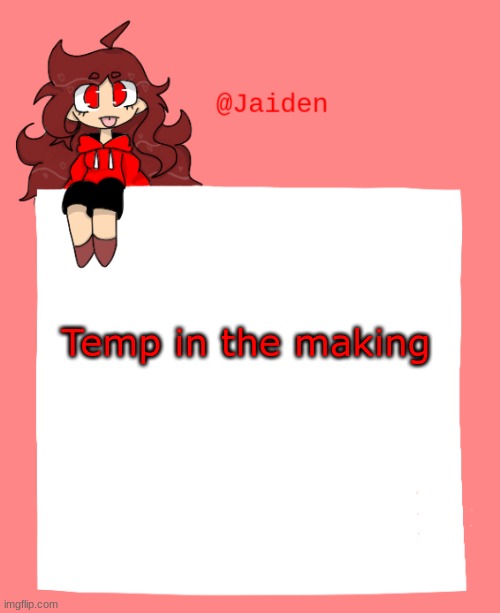 not finished also bye for a week | Temp in the making | made w/ Imgflip meme maker
