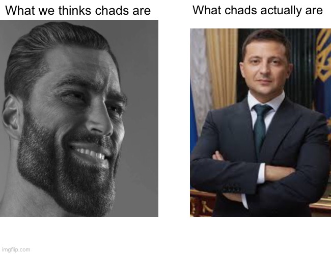 So true tho? | What we thinks chads are; What chads actually are | image tagged in ukraine | made w/ Imgflip meme maker