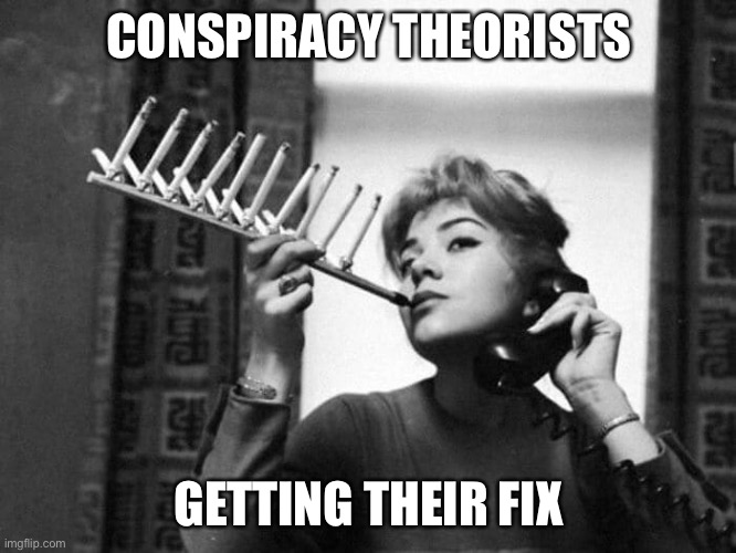 Breathe in B.S., cough up nonsense. |  CONSPIRACY THEORISTS; GETTING THEIR FIX | image tagged in conspiracy theories,crazy,insane,morons,sheeple,memes | made w/ Imgflip meme maker